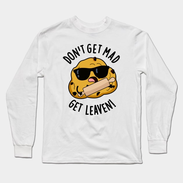 Don't Get Mad Get Leaven Funny Baking Puns Long Sleeve T-Shirt by punnybone